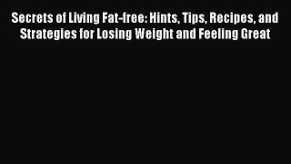 [PDF] Secrets of Living Fat-free: Hints Tips Recipes and Strategies for Losing Weight and Feeling