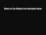Read Book Maple on Tap: Making Your Own Maple Syrup E-Book Free