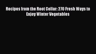 Read Book Recipes from the Root Cellar: 270 Fresh Ways to Enjoy Winter Vegetables E-Book Free