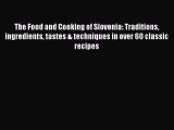 Download Book The Food and Cooking of Slovenia: Traditions ingredients tastes & techniques