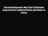 Read Book The Greek Vegetarian: More Than 100 Recipes Inspired by the Traditional Dishes and