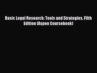 Read Basic Legal Research: Tools and Strategies Fifth Edition (Aspen Coursebook) PDF Online