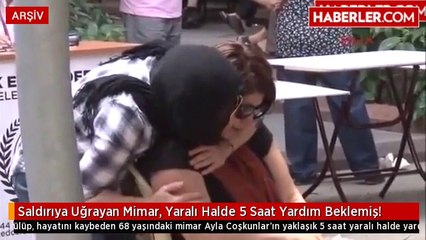 Saldırıya Uğrayan Mimar, Yaralı Halde 5 Saat Yardım Beklemiş!