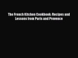 Read Book The French Kitchen Cookbook: Recipes and Lessons from Paris and Provence E-Book Free