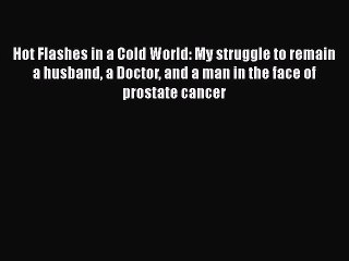 Read Books Hot Flashes in a Cold World: My struggle to remain a husband a Doctor and a man