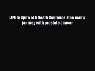 Download Books LIFE In Spite of A Death Sentence: One man's journey with prostate cancer PDF