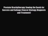 Read Books Prostate Brachytherapy: Sowing the Seeds for Success and Salvage (Cancer Etiology