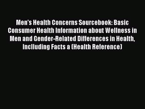 Read Books Men's Health Concerns Sourcebook: Basic Consumer Health Information about Wellness