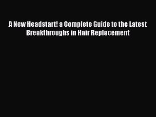 Read Books A New Headstart! a Complete Guide to the Latest Breakthroughs in Hair Replacement