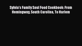 Read Book Sylvia's Family Soul Food Cookbook: From Hemingway South Carolina To Harlem E-Book