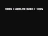 Download Book Toscana in Cucina: The Flavours of Tuscany PDF Online