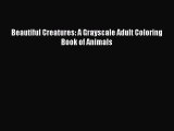 Download Beautiful Creatures: A Grayscale Adult Coloring Book of Animals PDF Online