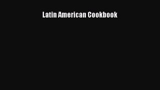 Read Book Latin American Cookbook E-Book Free