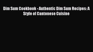 Read Book Dim Sum Cookbook - Authentic Dim Sum Recipes: A Style of Cantonese Cuisine ebook