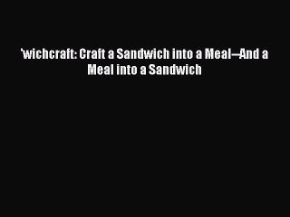 Read Book 'wichcraft: Craft a Sandwich into a Meal--And a Meal into a Sandwich E-Book Free