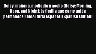 Read Book Daisy: maÃ±ana mediodÃ­a y noche (Daisy: Morning Noon and Night): La fimilia que come