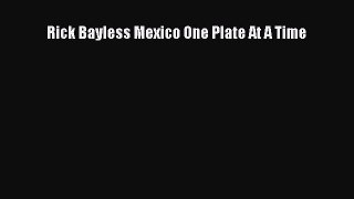 Read Book Rick Bayless Mexico One Plate At A Time PDF Free