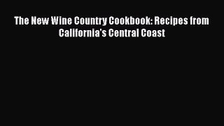 Read Book The New Wine Country Cookbook: Recipes from California's Central Coast E-Book Free