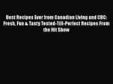 Read Book Best Recipes Ever from Canadian Living and CBC: Fresh Fun & Tasty Tested-Till-Perfect