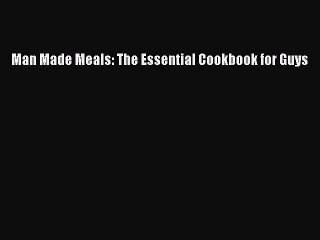 Read Book Man Made Meals: The Essential Cookbook for Guys ebook textbooks