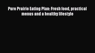 Read Book Pure Prairie Eating Plan: Fresh food practical menus and a healthy lifestyle Ebook