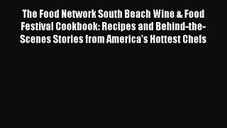 Read Book The Food Network South Beach Wine & Food Festival Cookbook: Recipes and Behind-the-Scenes
