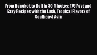 Read Book From Bangkok to Bali in 30 Minutes: 175 Fast and Easy Recipes with the Lush Tropical