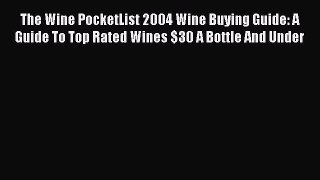 Read Book The Wine PocketList 2004 Wine Buying Guide: A Guide To Top Rated Wines $30 A Bottle