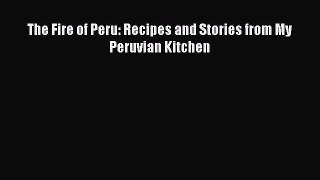 Read Book The Fire of Peru: Recipes and Stories from My Peruvian Kitchen ebook textbooks