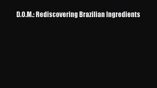 Read Book D.O.M.: Rediscovering Brazilian Ingredients E-Book Free