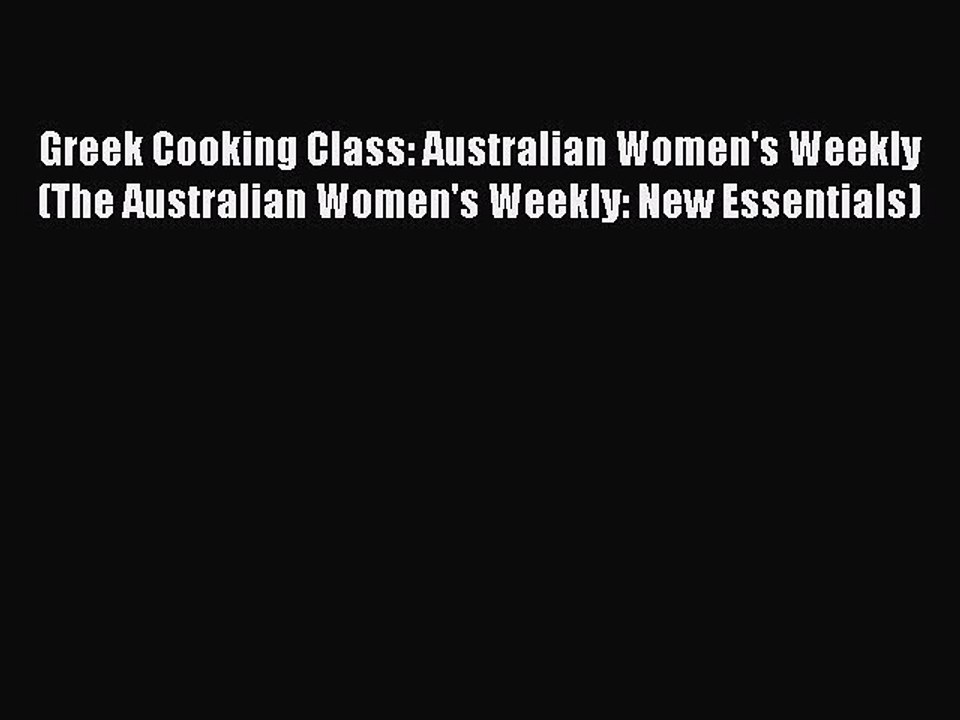 Read Book Greek Cooking Class: Australian Women's Weekly (The Australian Women's Weekly: New