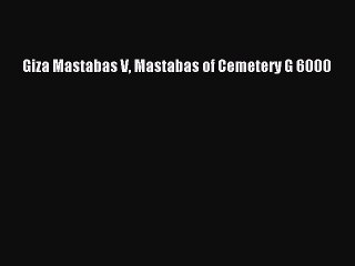 Read Giza Mastabas V Mastabas of Cemetery G 6000 Ebook Free
