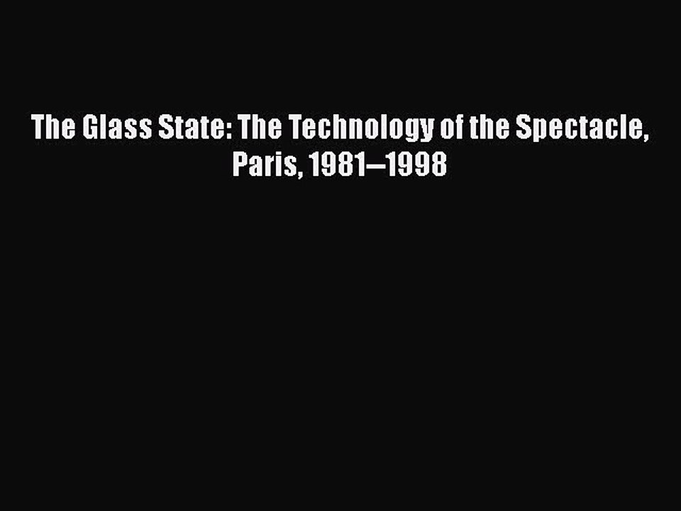 Download The Glass State: The Technology of the Spectacle Paris 1981--1998 Ebook Online