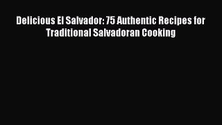 Read Book Delicious El Salvador: 75 Authentic Recipes for Traditional Salvadoran Cooking E-Book
