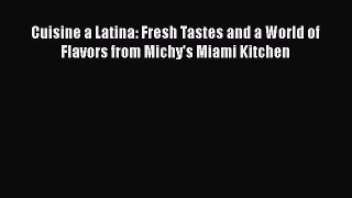 Download Book Cuisine a Latina: Fresh Tastes and a World of Flavors from Michy's Miami Kitchen