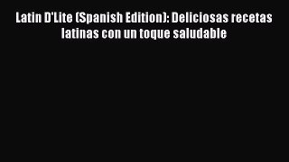 Read Book Latin D'Lite (Spanish Edition): Deliciosas recetas latinas con un toque saludable