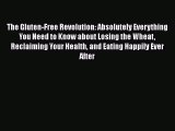 Read Book The Gluten-Free Revolution: Absolutely Everything You Need to Know about Losing the