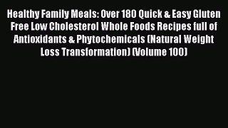 Read Book Healthy Family Meals: Over 180 Quick & Easy Gluten Free Low Cholesterol Whole Foods