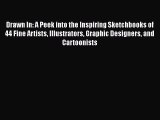 Download Drawn In: A Peek into the Inspiring Sketchbooks of 44 Fine Artists Illustrators Graphic