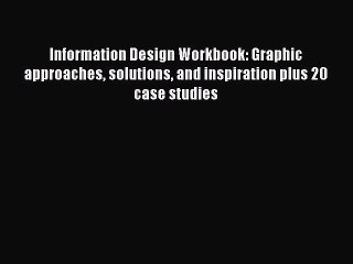 Read Information Design Workbook: Graphic approaches solutions and inspiration plus 20 case