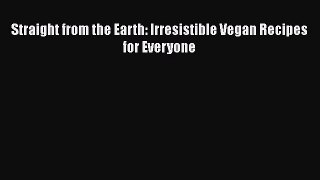 Read Book Straight from the Earth: Irresistible Vegan Recipes for Everyone ebook textbooks