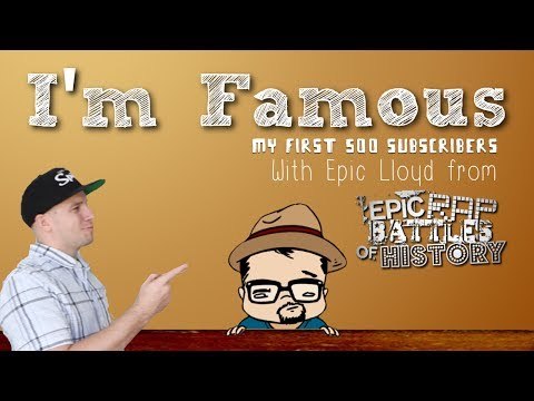 500 subscribers, yup...I'm Famous (featuring Epic Lloyd from Epic Rap Battles of History)