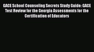 Read Book GACE School Counseling Secrets Study Guide: GACE Test Review for the Georgia Assessments