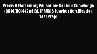 Read Book Praxis II Elementary Education: Content Knowledge  (0014/5014) 2nd Ed. (PRAXIS Teacher
