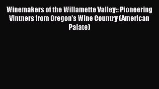 Read Book Winemakers of the Willamette Valley:: Pioneering Vintners from Oregon's Wine Country