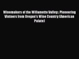 Read Book Winemakers of the Willamette Valley:: Pioneering Vintners from Oregon's Wine Country