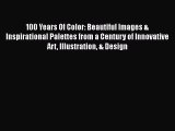 Read 100 Years Of Color: Beautiful Images & Inspirational Palettes from a Century of Innovative