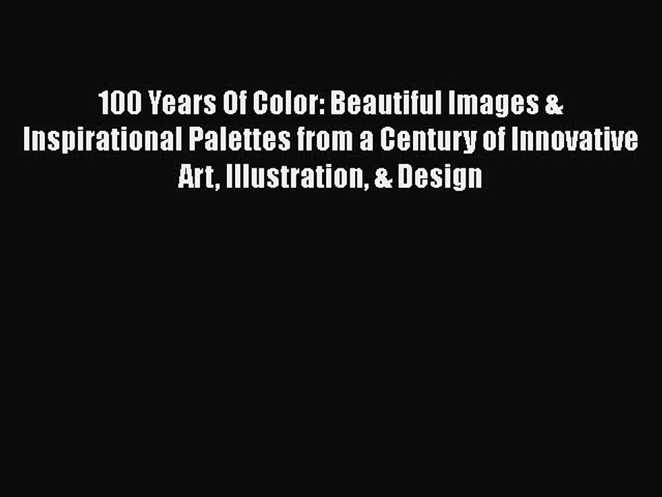 Read 100 Years Of Color: Beautiful Images & Inspirational Palettes from a Century of Innovative