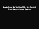 Read Book How to Travel the World on $50 a Day: Revised: Travel Cheaper Longer Smarter E-Book