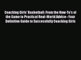 Read Coaching Girls' Basketball: From the How-To's of the Game to Practical Real-World Advice--Your